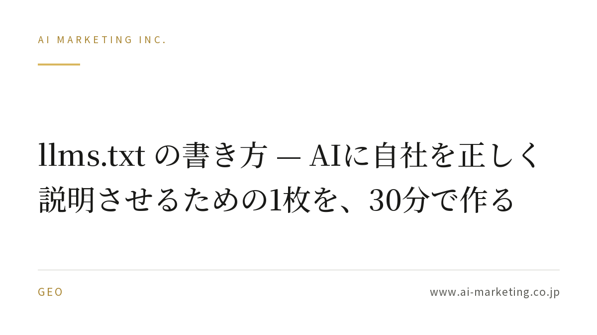 llms.txt の書き方 — AIに自社を正しく説明させるための1枚を、30分で作る — AIマーケティング株式会社